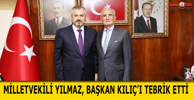 MİLLETVEKİLİ YILMAZ, BAŞKAN KILIÇ’I TEBRİK ETTİ