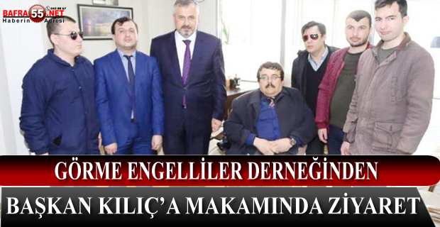 Görme Engelliler Derneğinden Başkan Kılıç'a Ziyaret