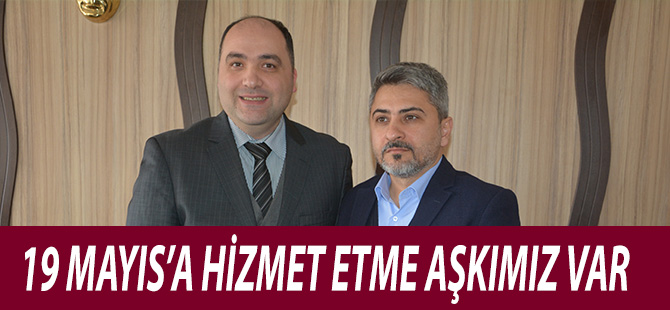 19 MAYIS’A HİZMET ETME AŞKIMIZ VAR