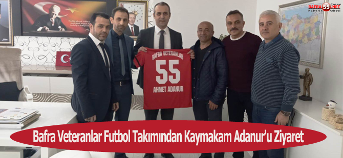 Bafra Veteranlar Futbol Takımından Kaymakam Adanur'u Ziyaret