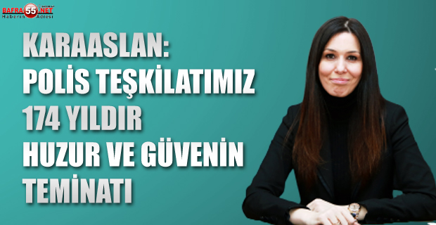 KARAASLAN: POLİS TEŞKİLATIMIZ 174 YILDIR HUZUR VE GÜVENİN TEMİNATI