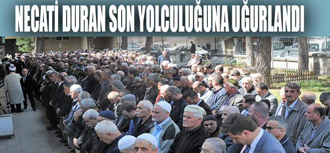 NECATİ DURAN SON YOLCULUĞUNA UĞURLANDI