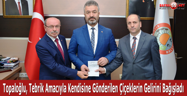 Topaloğlu, Tebrik Amacıyla Kendisine Gönderilen Çiçeklerin Gelirini Bağışladı