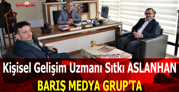 Kişisel Gelişim Uzmanı Sıtkı ASLANHAN Barış Medya Grup'ta