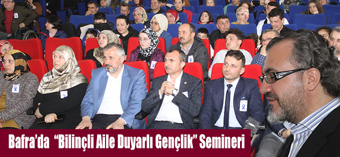 Bafra’da  “Bilinçli Aile Duyarlı Gençlik” Semineri