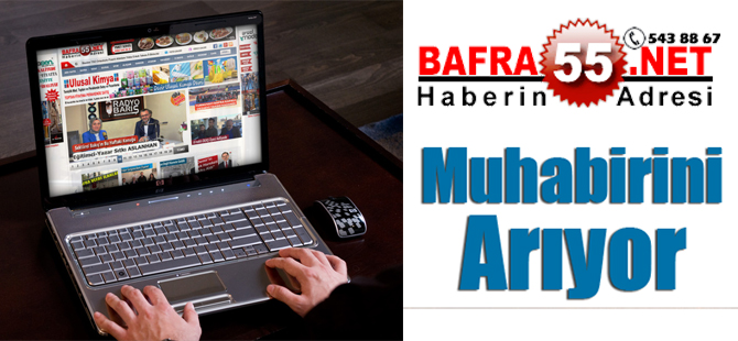 BAFRA55.NET MUHABİRİNİ ARIYOR...