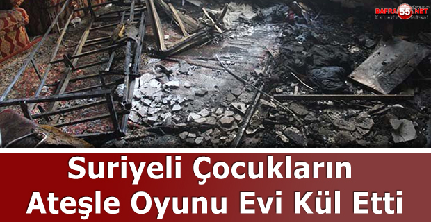 Suriyeli Çocukların Ateşle Oyunu Evi Kül Etti