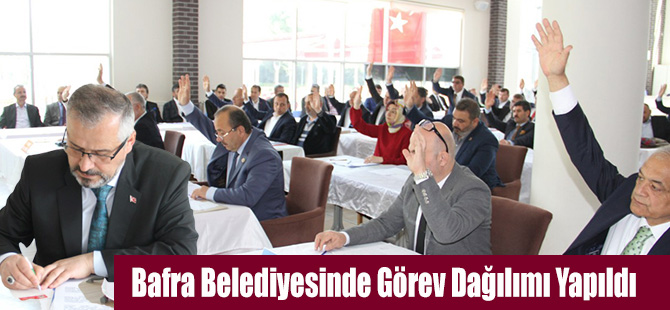 Bafra Belediyesinde Görev Dağılımı Yapıldı