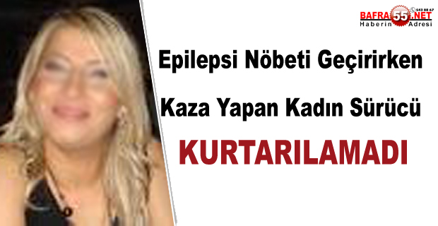 Epilepsi Nöbeti Geçirirken Kaza Yapan Kadın Sürücü Kurtarılamadı