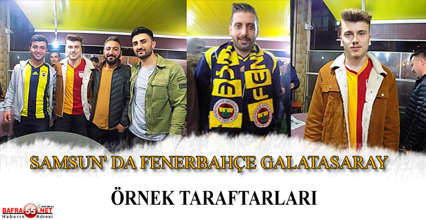 SAMSUN' DA FENERBAHÇE GALATASARAY MAÇININ ÖRNEK TARAFTARLARI