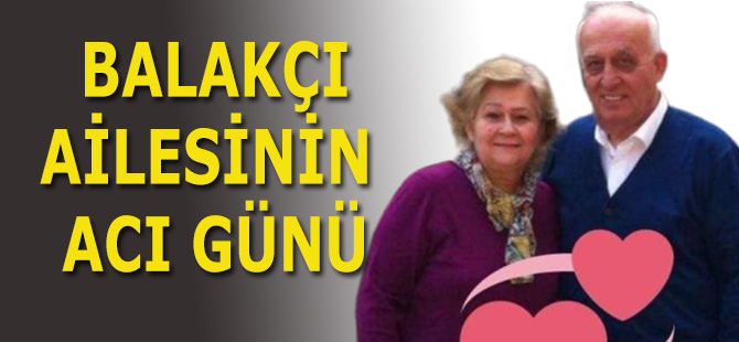 BALAKÇI AİLESİNİN ACI GÜNÜ