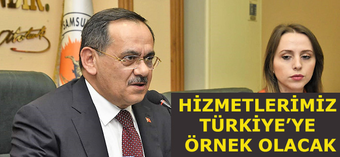 HİZMETLERİMİZ TÜRKİYE’YE ÖRNEK OLACAK