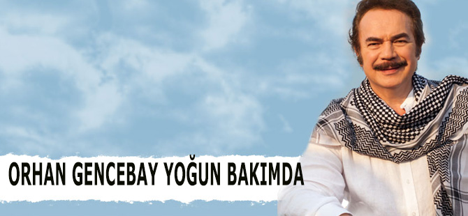 Orhan Gencebay Yoğun Bakımda