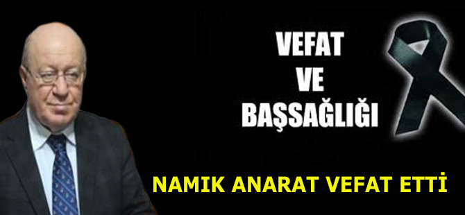 NAMIK ANARAT VEFAT ETTİ