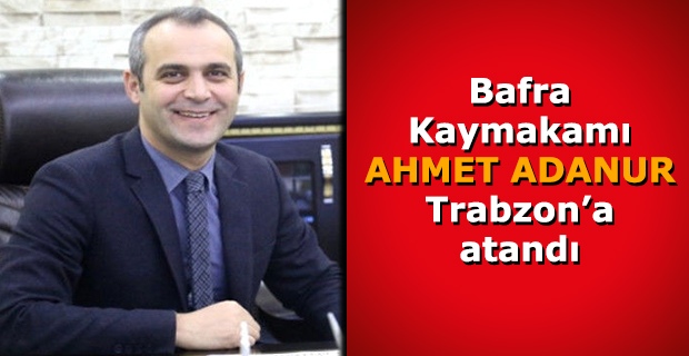 Bafra Kaymakamı Trabzon'a atandı