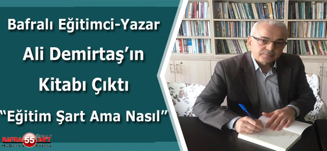 Bafralı Eğitimci Yazar Ali Demirtaş, ''Eğitim Şart Ama Nasıl’’ Adlı Kitabını Tanıttı