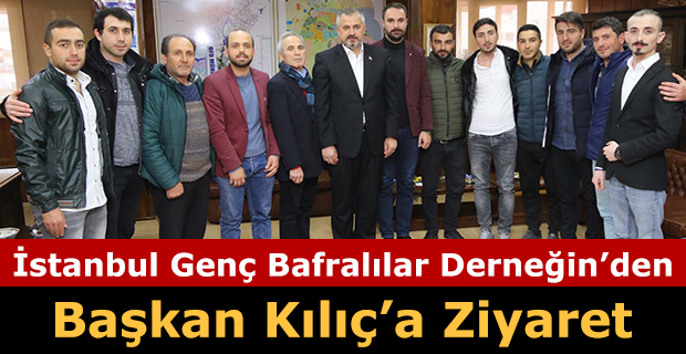 İSTANBUL GENÇ BAFRALILAR DERNEĞİ BAŞKAN KILIÇ’I ZİYARET ETTİ