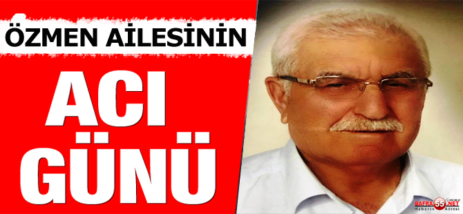 ÖZMEN AİLESİNİN ACI GÜNÜ