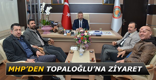 MHP’den TOPALOĞLU’na HAYIRLI OLSUN ZİYARETİ