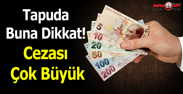 Tapuda Buna Dikkat! Cezası Çok Büyük