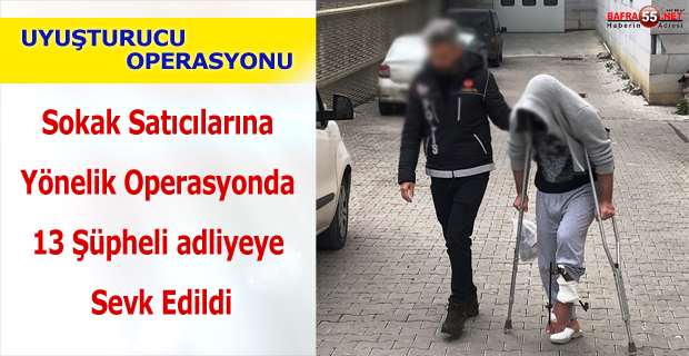 UYUŞTURUCU OPERASYONUNDA 13 ŞÜPHELİ GÖZ ALTINA ALINDI