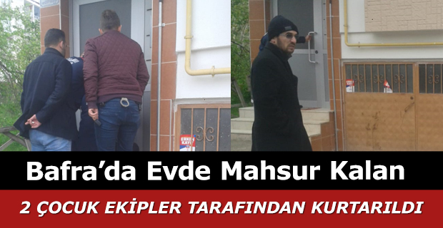 Bafra'da Evde Mahsur Kalan 2 Çocuk kurtarıldı