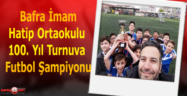 Bafra İmam Hatip Ortaokulu 100. Yıl Turnuva Futbol Şampiyonu