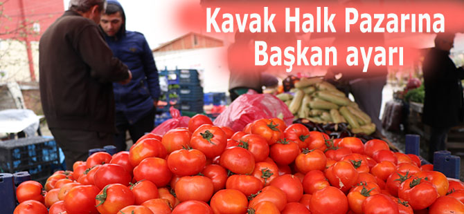 Kavak Halk Pazarına Başkan ayarı