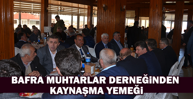 Bafra Muhtarlar Derneği’nden Kaynaşma Yemeği