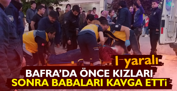 Bafra’da Önce Kızlar Sonra Babaları Kavga Etti