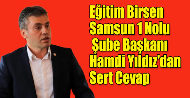 Eğitim Birsen Samsun 1 Nolu Şube Başkanı Hamdi Yıldız'dan Sert Cevap