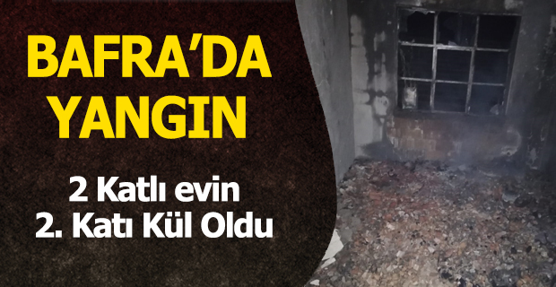 Bafra'da Yangın Evin 2. Katı Kül Oldu