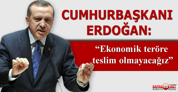 Cumhurbaşkanı Erdoğan: "Ekonomik teröre teslim olmayacağız"