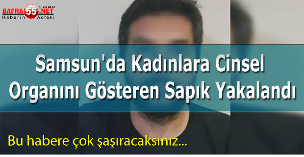 Kadınlara Cinsel Organını Gösteren Sapık Yakalandı