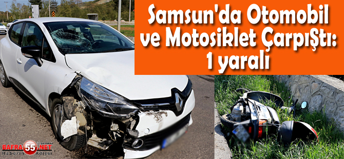 Samsun'da Otomobil ve Motosiklet Çarpıştı: 1 Yaralı