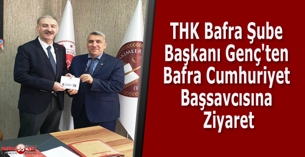 THK Bafra Şube Başkanı Genç'ten Bafra Cumhuriyet Başsavcısına Ziyaret