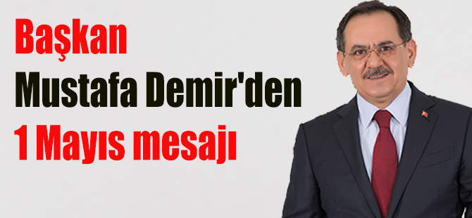 Başkan Mustafa Demir'den 1 Mayıs mesajı