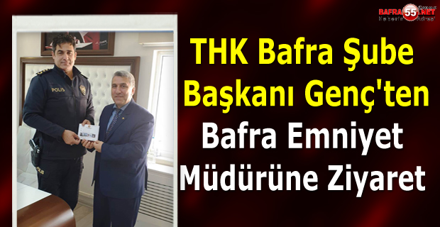 THK Bafra Şube Başkanı Genç'ten Emniyet Müdürü'ne Ziyaret