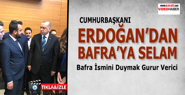 Cumhurbaşkanı Erdoğan’dan Bafra'ya Selam Var!