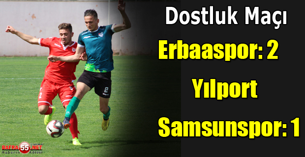 Dostluk Maçı Erbaaspor - Yılport Samsunspor