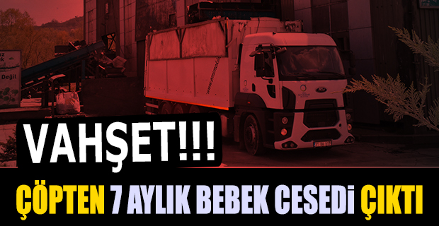 VAHŞET !!! Çöpten 7 Aylık Bebek Cesedi Çıktı