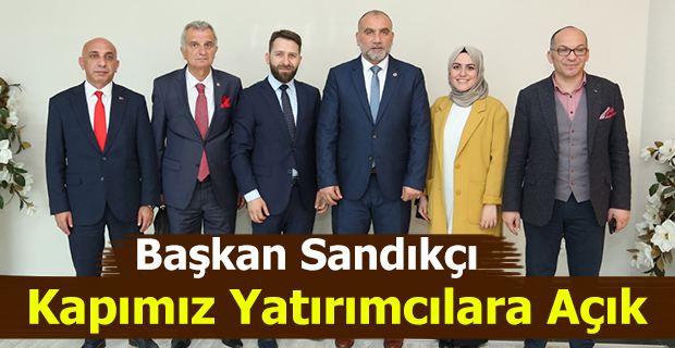 Başkan Sandıkçı; Kapımız yatırımcılara açık