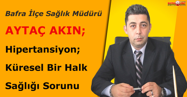 Bafra İlçe Sağlık Müdürü Akın; Hipertansiyon, Küresel Bir Halk Sağlığı Sorunu!