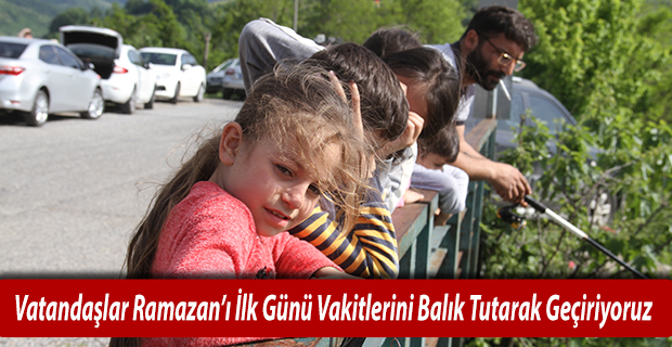 Vatandaşlar Ramazan’ı İlk Günü Vakitlerini Balık Tutarak Geçiriyoruz