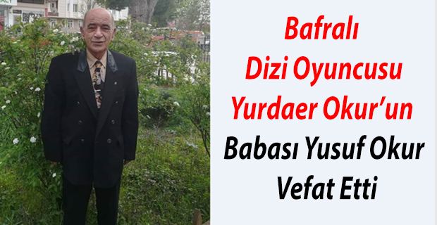 Bafralı Dizi Oyuncusu Okur'un Babası Vefat Etti