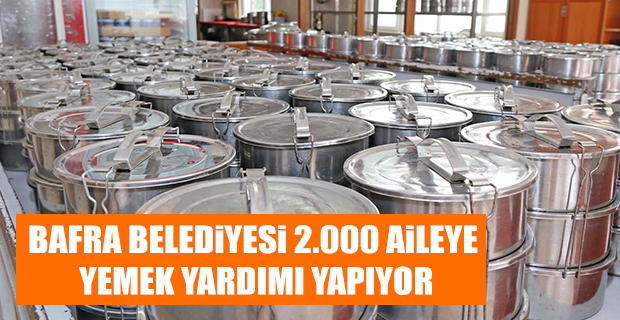 BAFRA BELEDİYESİ 2.000 AİLEYE YEMEK YARDIMI YAPIYOR