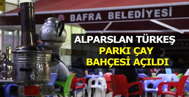 ALPARSLAN TÜRKEŞ PARKI ÇAY BAHÇESİ AÇILDI