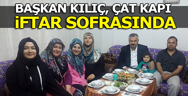 BAŞKAN KILIÇ ÇAT KAPI İFTAR SOFRASINDA