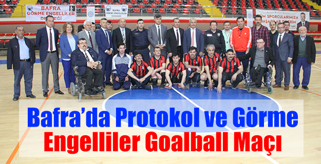 Bafra’da Protokol ve Görme Engelliler Goalball Maçı