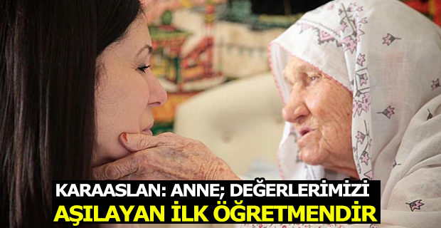 KARAASLAN: ANNE; DEĞERLERİMİZİ AŞILAYAN İLK ÖĞRETMENDİR